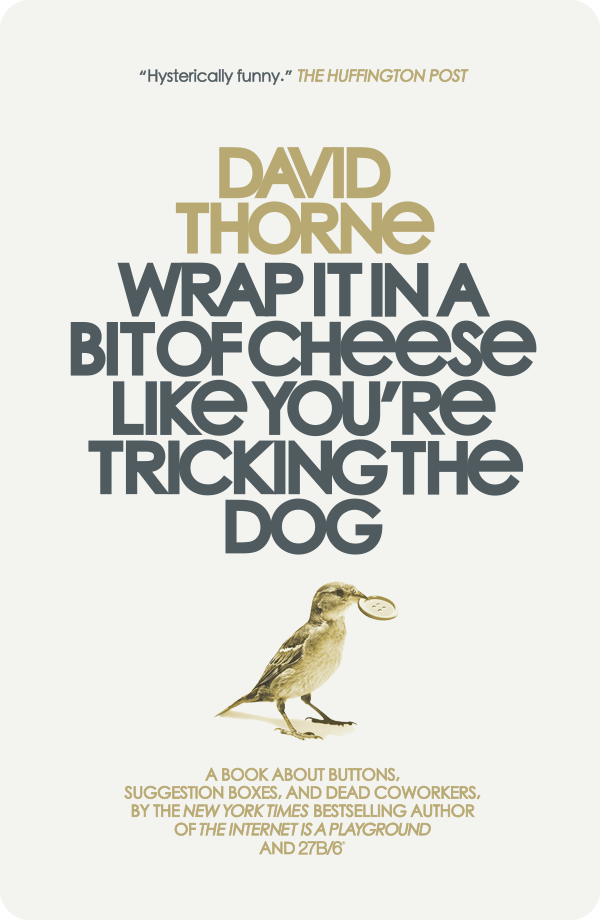 Wrap It In a Bit of Cheese Like You're Tricking the Dog by David Thorne